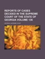 Reports of Cases Decided in the Supreme Court of the State of Georgia Volume 136 di Georgia Supreme Court edito da Rarebooksclub.com