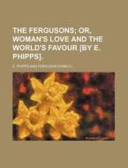 The Fergusons; Or, Woman's Love and the World's Favour [By E. Phipps]. di E. Phipps edito da Rarebooksclub.com