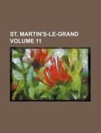 St. Martin's-Le-Grand Volume 11 di Books Group edito da Rarebooksclub.com
