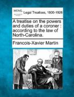 A Treatise On The Powers And Duties Of A Coroner : According To The Law Of North-carolina. di Francois-xavier Martin edito da Gale, Making Of Modern Law