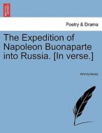 The Expedition Of Napoleon Buonaparte Into Russia. [in Verse.] di Anonymous edito da British Library, Historical Print Editions