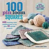 100 Pin Loom Squares: 100 Exciting Color Combinations to Try, Plus 15 Stylish Projects di Florencia Campos Correa edito da St. Martin's Griffin