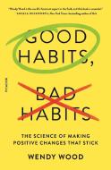 Good Habits, Bad Habits: The Science of Making Positive Changes That Stick di Wendy Wood edito da PICADOR