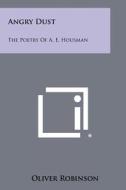 Angry Dust: The Poetry of A. E. Housman di Oliver Robinson edito da Literary Licensing, LLC