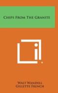 Chips from the Granite di Walt Wandell edito da Literary Licensing, LLC