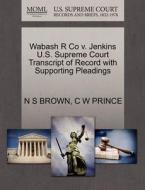 Wabash R Co V. Jenkins U.s. Supreme Court Transcript Of Record With Supporting Pleadings di N S Brown, C W Prince edito da Gale Ecco, U.s. Supreme Court Records