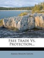 Free Trade Vs. Protection... di Amasa Mason Eaton edito da Nabu Press