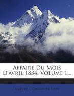Affaire Du Mois D'Avril 1834, Volume 1... edito da Nabu Press