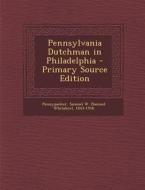 Pennsylvania Dutchman in Philadelphia - Primary Source Edition di Samuel W. 1843-1916 Pennypacker edito da Nabu Press