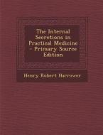 The Internal Secretions in Practical Medicine di Henry Robert Harrower edito da Nabu Press