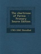 The Chartreuse of Parma; di 1783-1842 Stendhal edito da Nabu Press