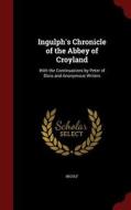 Ingulph's Chronicle Of The Abbey Of Croyland di Ingulf edito da Andesite Press