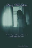 Living with Ghosts Understanding and Managing Paranormal Activity Within Your Home di Rebecca June Williford edito da Lulu.com