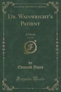 Dr. Wainwright's Patient, Vol. 2 Of 3 di Edmund Yates edito da Forgotten Books