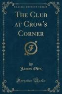 The Club At Crow's Corner (classic Reprint) di James Otis edito da Forgotten Books