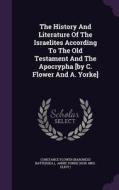 The History And Literature Of The Israelites According To The Old Testament And The Apocrypha [by C. Flower And A. Yorke] edito da Palala Press