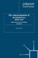 The Americanization of the British Press, 1830s-1914 di J. Wiener edito da Palgrave Macmillan