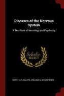 Diseases of the Nervous System: A Text-Book of Neurology and Psychiatry di Smith Ely Jelliffe, William Alanson White edito da CHIZINE PUBN