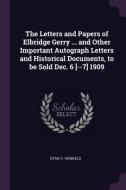 The Letters and Papers of Elbridge Gerry ... and Other Important Autograph Letters and Historical Documents, to Be Sold  di Stanislaus Vincent Henkels edito da CHIZINE PUBN