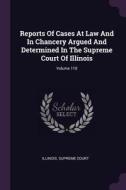 Reports of Cases at Law and in Chancery Argued and Determined in the Supreme Court of Illinois; Volume 110 di Illinois Supreme Court edito da CHIZINE PUBN