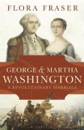 George and Martha Washington di Flora Fraser edito da Bloomsbury Publishing PLC