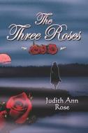 The Three Roses di Judith Rose, Ann edito da Publishamerica