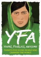 Young, Fearless, Awesome: 25 Young People Who Changed the World di Bes edito da BES PUB