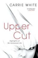 Upper Cut: Highlights of My Hollywood Life di Carrie White edito da Atria Books