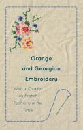 Orange and Georgian Embroidery - With a Chapter on French Fashions of the Time di Anon. edito da Iyer Press