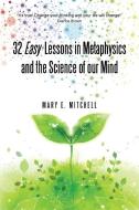 32 Easy Lessons in Metaphysics and the Science of Our Mind di Mary E. Mitchell edito da Balboa Press
