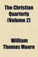 The Christian Quarterly (volume 2) di William Thomas Moore edito da General Books Llc