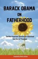 Barack Obama on Fatherhood: The Most Important Speeches on Fatherhood from Our 44th President di Barack Hussein Obama edito da Createspace