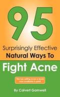 95 Surprisingly Effective Natural Ways to Fight Acne di Calvert Gamwell edito da Createspace