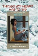 Things My Heart Has to Say di B. Nakia Garner edito da AuthorHouse