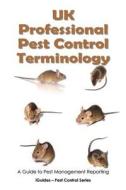 UK Professional Pest Control Terminology: A Guide to Pest Management Reporting di Geoff Connor edito da Createspace