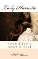 Lady Harriette: Fitzwilliam's Heart and Soul di P. O. Dixon edito da Createspace