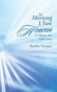 The Morning I Saw Heaven di Ruthie Hooper edito da iUniverse