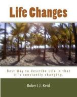 Life Changes di MR Robert J. Reid edito da Createspace