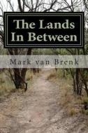 The Lands in Between di Mark J. Van Brenk edito da Createspace