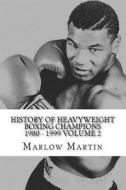 History of Heavyweight Boxing Champions 1980-1999 Volume 2: The Up Rise and Down Fall of Champions di Marlow Jermaine Martin edito da Createspace
