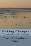 Making Changes: Colorful and Simple di Doris Richardson-Edsell edito da Createspace
