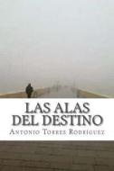 Las Alas del Destino di Antonio Torres Rodriguez edito da Createspace