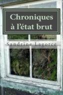 Chroniques A L'Etat Brut di Mrs Sandrine Lagorce edito da Createspace