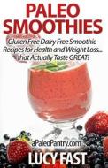 Paleo Smoothies: Gluten Free Dairy Free Smoothie Recipes for Health and Weight Loss... That Actually Taste Great! di Lucy Fast edito da Createspace