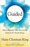 Guided: Reclaiming the Intuitive Voice of Your Soul di Hans Christian King edito da ATRIA
