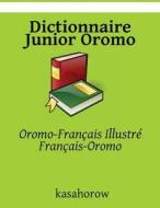 Dictionnaire Junior Oromo: Oromo-Francais Illustre, Francais-Oromo di Oromo Kasahorow edito da Createspace