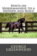 Hints on Horsemanship, to a Nephew and Niece di George Greenwood edito da Createspace