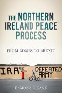 The Northern Ireland Peace Process di Eamonn O'Kane edito da Manchester University Press