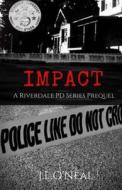 Impact: A Riverdale Pd Series Prequel di J. I. O'Neal edito da Createspace Independent Publishing Platform
