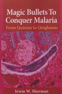 Magic Bullets to Conquer Malaria di Irwin W. Sherman edito da ASM Press